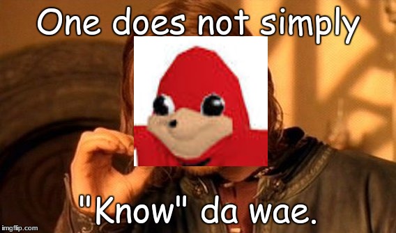 One Does Not Simply Meme | One does not simply; "Know" da wae. | image tagged in memes,one does not simply | made w/ Imgflip meme maker