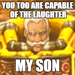 YOU TOO ARE CAPABLE OF THE LAUGHTER; MY SON | made w/ Imgflip meme maker