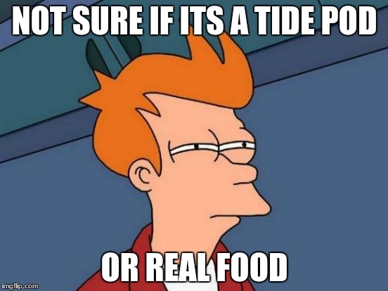 Futurama Fry | NOT SURE IF ITS A TIDE POD; OR REAL FOOD | image tagged in memes,futurama fry | made w/ Imgflip meme maker