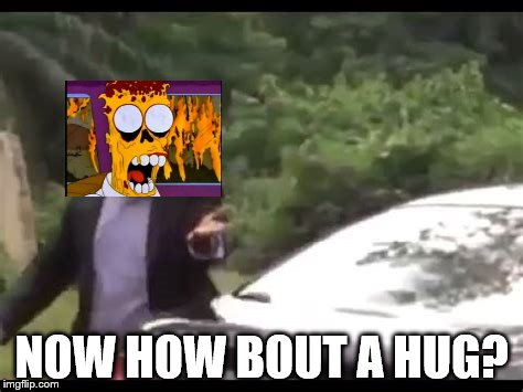 Melting Homer wants a hug |  NOW HOW BOUT A HUG? | image tagged in why are you running,dead homer,the simpsons,creepypasta | made w/ Imgflip meme maker