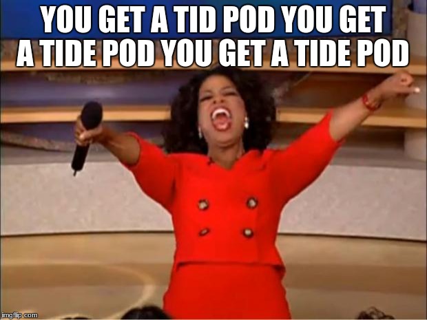 Oprah You Get A | YOU GET A TID POD YOU GET A TIDE POD YOU GET A TIDE POD | image tagged in memes,oprah you get a | made w/ Imgflip meme maker