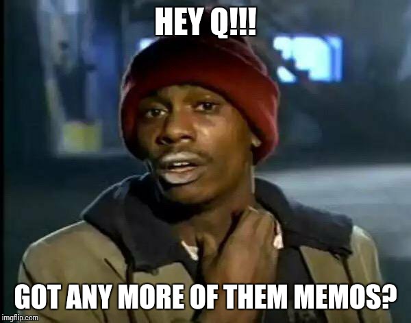 Y'all Got Any More Of That | HEY Q!!! GOT ANY MORE OF THEM MEMOS? | image tagged in memes,y'all got any more of that | made w/ Imgflip meme maker