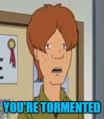 YOU'RE TORMENTED | made w/ Imgflip meme maker