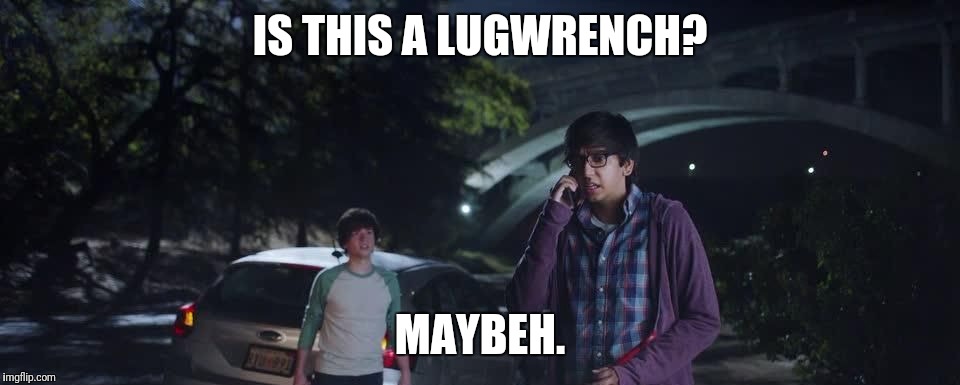 Maybe Commercial | IS THIS A LUGWRENCH? MAYBEH. | image tagged in maybe commercial | made w/ Imgflip meme maker