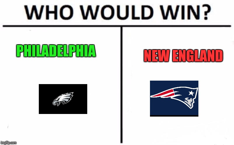 Super Bowl LII | PHILADELPHIA; NEW ENGLAND | image tagged in memes,who would win,super bowl,nfl | made w/ Imgflip meme maker