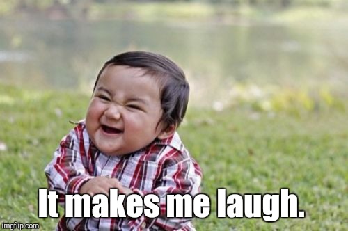 Evil Toddler Meme | It makes me laugh. | image tagged in memes,evil toddler | made w/ Imgflip meme maker
