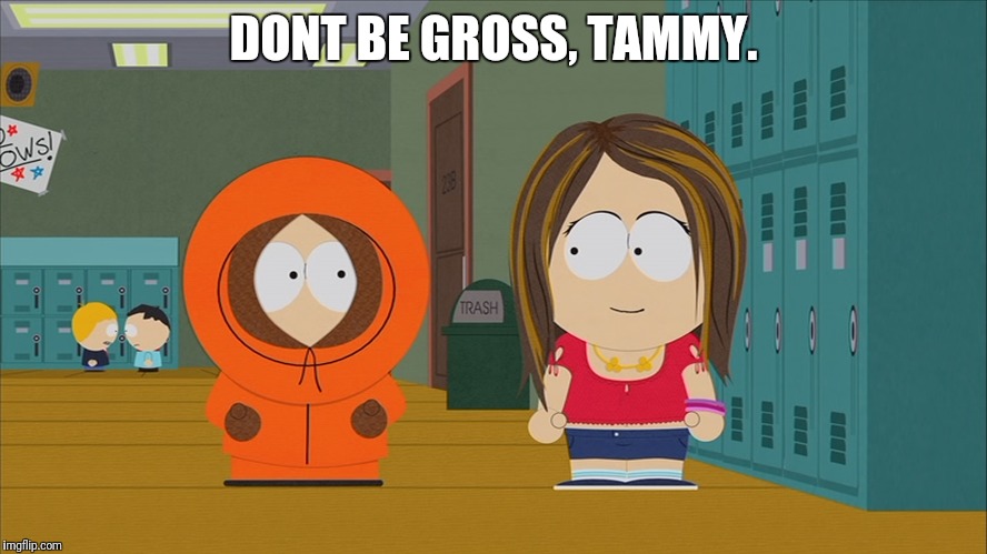 DONT BE GROSS, TAMMY. | made w/ Imgflip meme maker