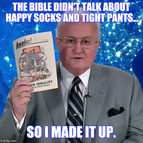 MORRIS BS | THE BIBLE DIDN'T TALK ABOUT HAPPY SOCKS AND TIGHT PANTS... SO I MADE IT UP. | image tagged in jehovah's witness,jehovas witness squirrel,jehovah,religion,cult | made w/ Imgflip meme maker
