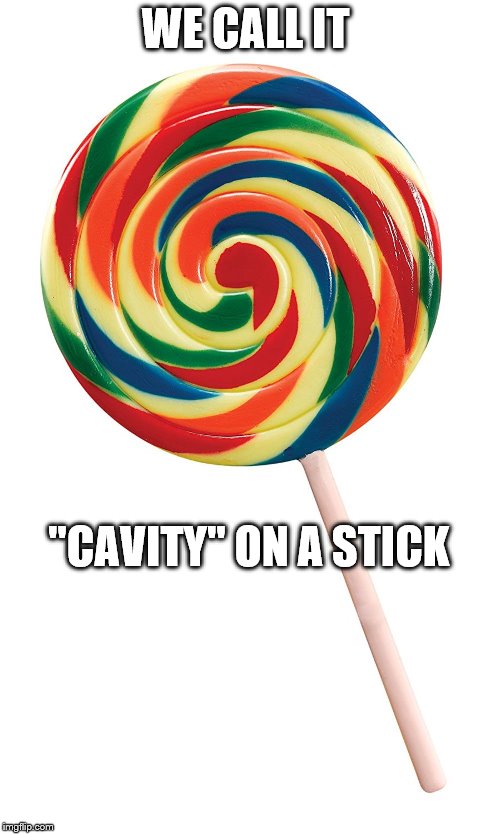  WE CALL IT; "CAVITY" ON A STICK | image tagged in lollipop,dentist,charlie and the chocolate factory | made w/ Imgflip meme maker