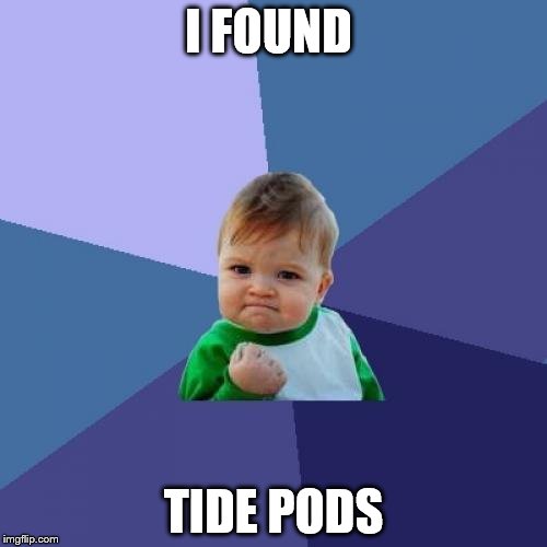 Success Kid |  I FOUND; TIDE PODS | image tagged in memes,success kid | made w/ Imgflip meme maker