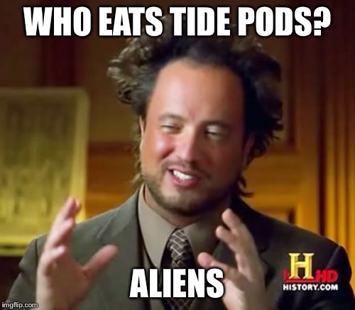 Ancient Aliens | WHO EATS TIDE PODS? ALIENS | image tagged in memes,ancient aliens | made w/ Imgflip meme maker