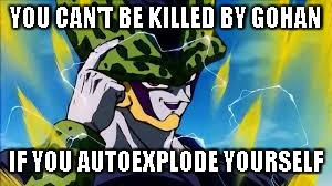 cell | YOU CAN'T BE KILLED BY GOHAN; IF YOU AUTOEXPLODE YOURSELF | image tagged in cell,memes,roll safe think about it,funny,dbz | made w/ Imgflip meme maker