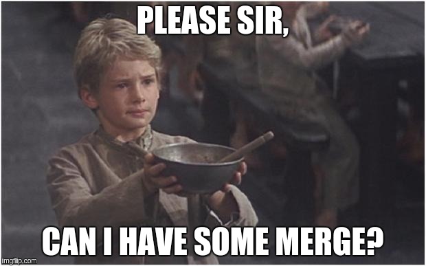 Oliver Twist Please Sir | PLEASE SIR, CAN I HAVE SOME MERGE? | image tagged in oliver twist please sir | made w/ Imgflip meme maker