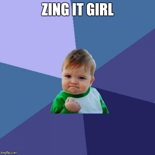 Success Kid Meme | ZING IT GIRL | image tagged in memes,success kid | made w/ Imgflip meme maker