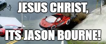 Jesus Christ its Jason Bourner | JESUS CHRIST, ITS JASON BOURNE! | image tagged in jason bourne | made w/ Imgflip meme maker