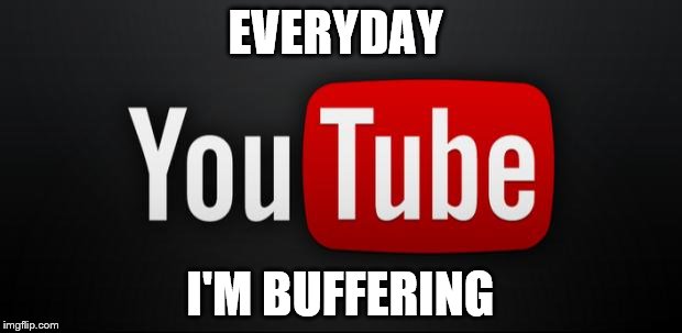 youtube | EVERYDAY; I'M BUFFERING | image tagged in youtube | made w/ Imgflip meme maker