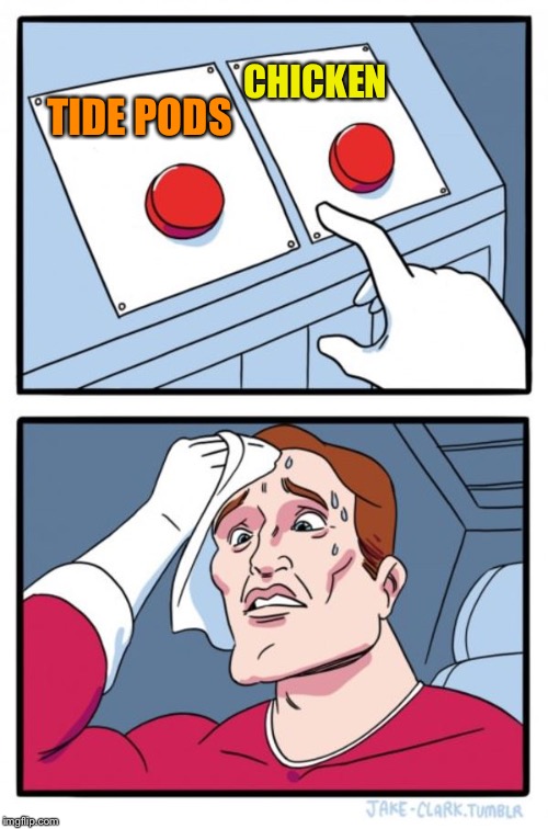 Two Buttons Meme | TIDE PODS CHICKEN | image tagged in memes,two buttons | made w/ Imgflip meme maker