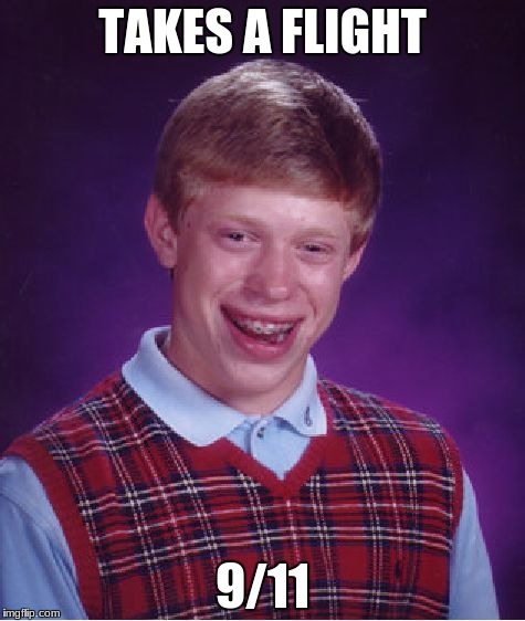 Bad Luck Brian Meme | TAKES A FLIGHT; 9/11 | image tagged in memes,bad luck brian | made w/ Imgflip meme maker