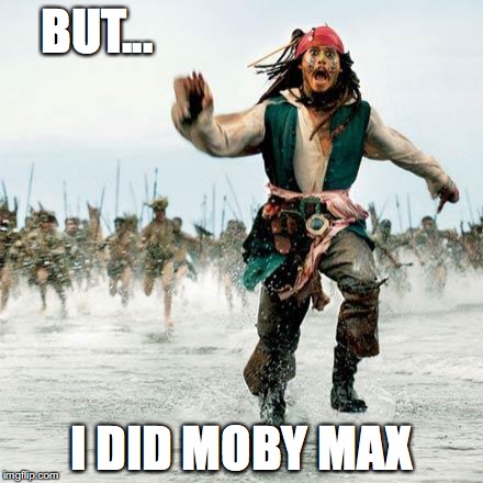 Captain Jack Sparrow | BUT... I DID MOBY MAX | image tagged in captain jack sparrow | made w/ Imgflip meme maker