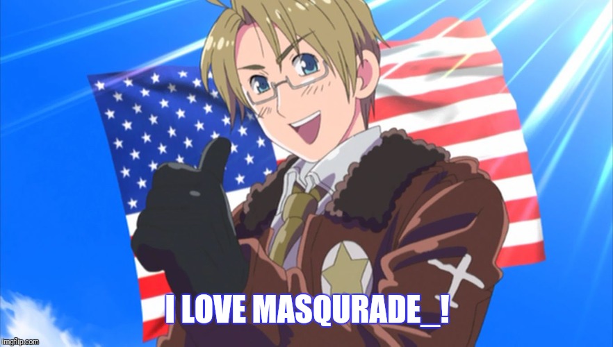 Insert America  | I LOVE MASQURADE_! | image tagged in insert america | made w/ Imgflip meme maker