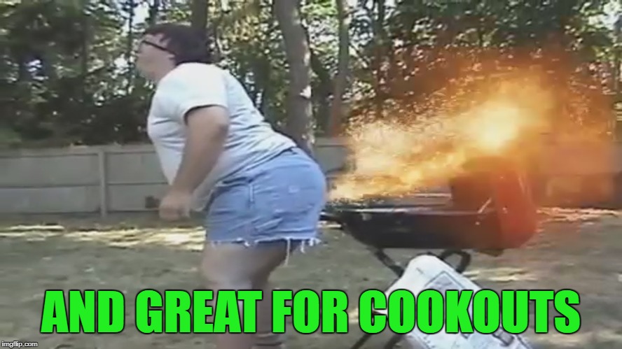 AND GREAT FOR COOKOUTS | made w/ Imgflip meme maker