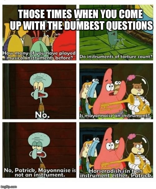 THOSE TIMES WHEN YOU COME UP WITH THE DUMBEST QUESTIONS; IS MAYONNAISE AN INSTRUMENT? | image tagged in is mayonnaise an instrument,scumbag | made w/ Imgflip meme maker