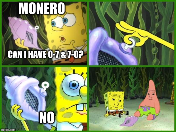 spongebob magic conch | MONERO; CAN I HAVE 0-7 & 7-0? NO | image tagged in spongebob magic conch | made w/ Imgflip meme maker