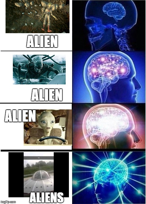 aaaliens | ALIEN; ALIEN; ALIEN; ALIENS | image tagged in memes,expanding brain | made w/ Imgflip meme maker