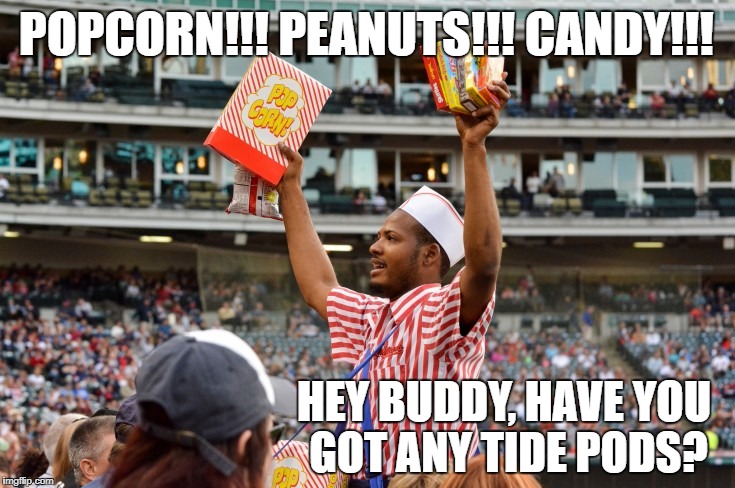 You can't always get what you want |  POPCORN!!! PEANUTS!!! CANDY!!! HEY BUDDY, HAVE YOU GOT ANY TIDE PODS? | image tagged in ballpark,vendor,tide pods | made w/ Imgflip meme maker