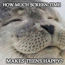 happy seal | HOW MUCH SCREEN-TIME; MAKES TEENS HAPPY? | image tagged in teens screen-time | made w/ Imgflip meme maker