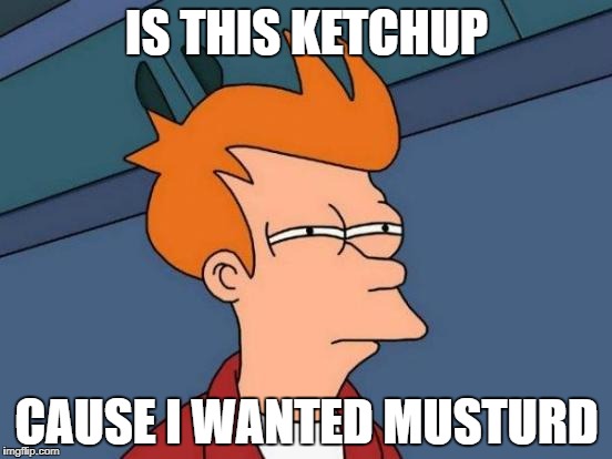 Futurama Fry Meme | IS THIS KETCHUP; CAUSE I WANTED MUSTURD | image tagged in memes,futurama fry | made w/ Imgflip meme maker