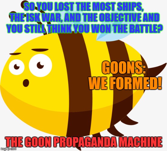 The Goon Propaganda Machine! It is the lies they tell themselves. | SO YOU LOST THE MOST SHIPS, THE ISK WAR, AND THE OBJECTIVE AND YOU STILL THINK YOU WON THE BATTLE? GOONS: WE FORMED! THE GOON PROPAGANDA MACHINE | image tagged in eve online | made w/ Imgflip meme maker