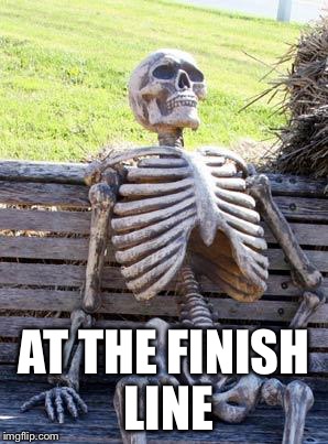 Waiting Skeleton Meme | AT THE FINISH LINE | image tagged in memes,waiting skeleton | made w/ Imgflip meme maker
