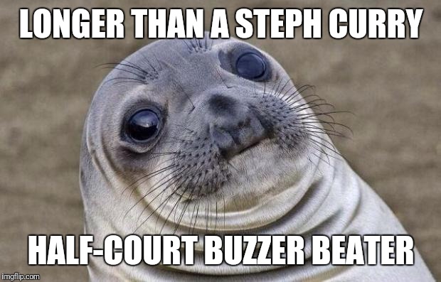 Awkward Moment Sealion Meme | LONGER THAN A STEPH CURRY HALF-COURT BUZZER BEATER | image tagged in memes,awkward moment sealion | made w/ Imgflip meme maker