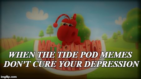 Depressed Ant | WHEN THE TIDE POD MEMES DON'T CURE YOUR DEPRESSION | image tagged in depressed ant | made w/ Imgflip meme maker