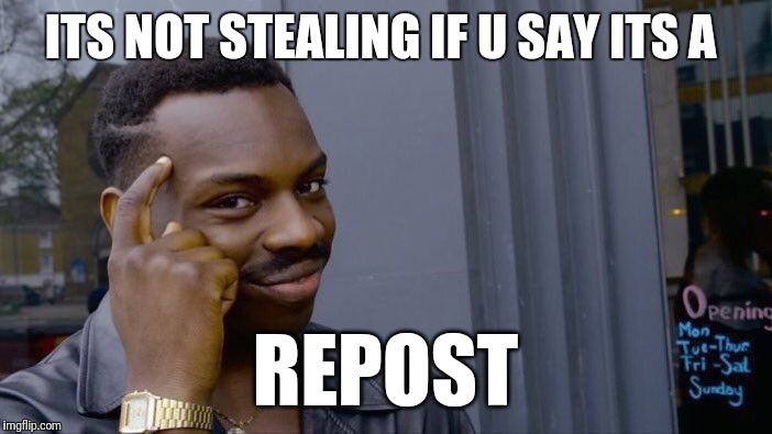 Roll Safe Think About It Meme | ITS NOT STEALING IF U SAY ITS A; REPOST | image tagged in memes,roll safe think about it | made w/ Imgflip meme maker