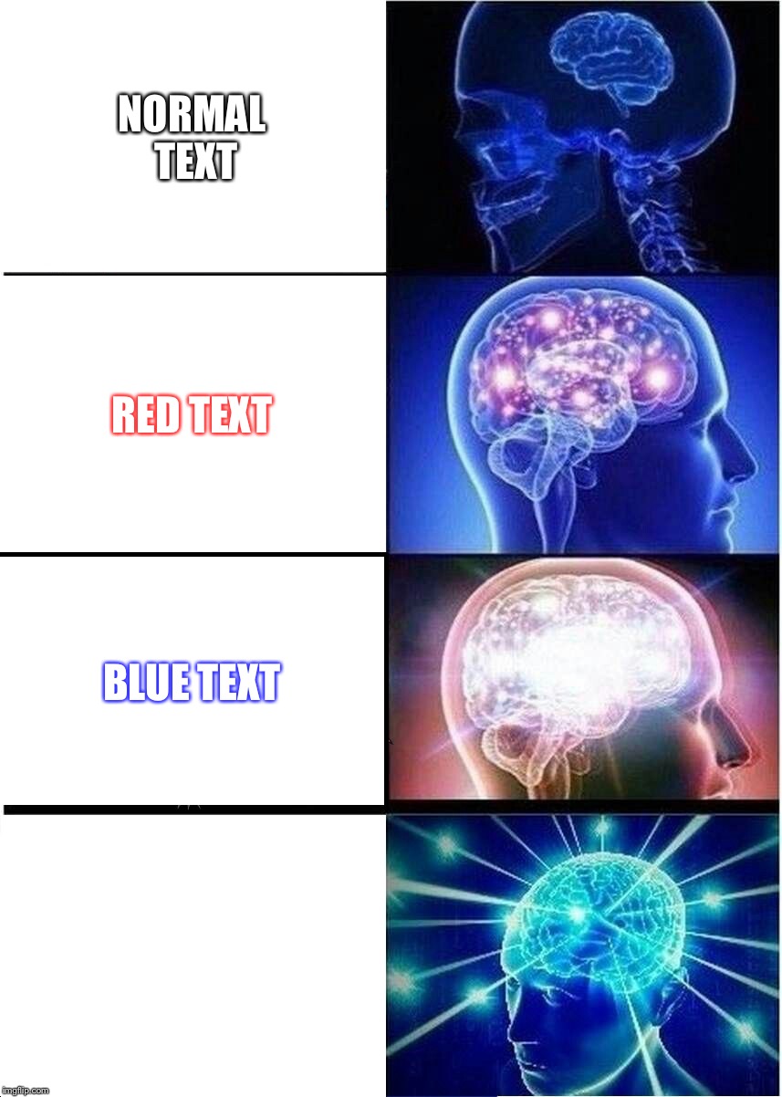 Expanding Brain | NORMAL TEXT; RED TEXT; BLUE TEXT; WHITE TEXT | image tagged in memes,expanding brain | made w/ Imgflip meme maker
