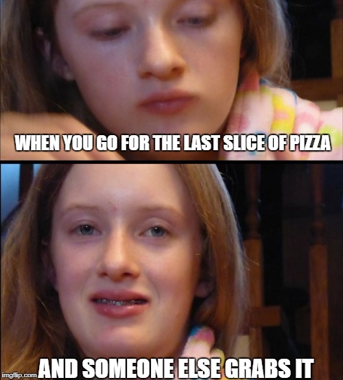WHEN YOU GO FOR THE LAST SLICE OF PIZZA; AND SOMEONE ELSE GRABS IT | image tagged in contemplate | made w/ Imgflip meme maker