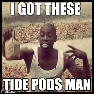 cheeseburgers | I GOT THESE; TIDE PODS MAN | image tagged in cheeseburgers | made w/ Imgflip meme maker