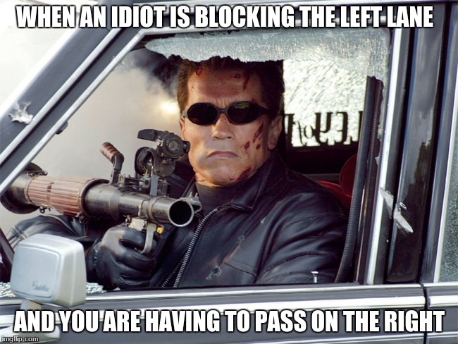 WHEN AN IDIOT IS BLOCKING THE LEFT LANE; AND YOU ARE HAVING TO PASS ON THE RIGHT | image tagged in road rage,bad drivers | made w/ Imgflip meme maker