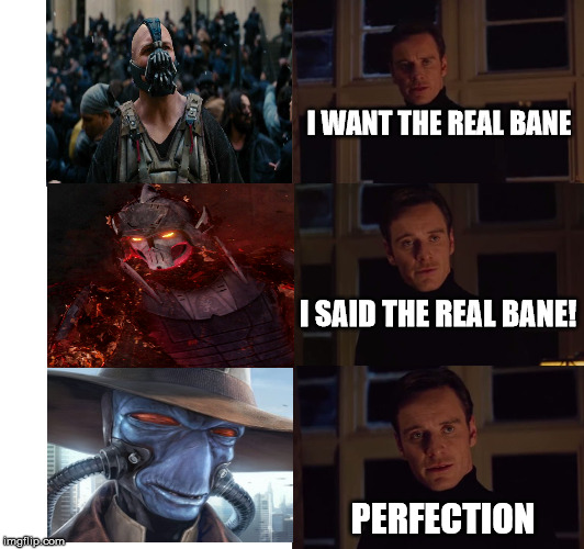 perfection | I WANT THE REAL BANE; I SAID THE REAL BANE! PERFECTION | image tagged in perfection | made w/ Imgflip meme maker