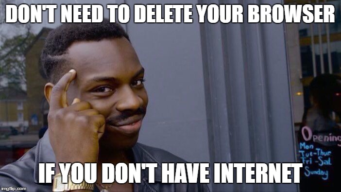 Roll Safe Think About It Meme | DON'T NEED TO DELETE YOUR BROWSER IF YOU DON'T HAVE INTERNET | image tagged in memes,roll safe think about it | made w/ Imgflip meme maker