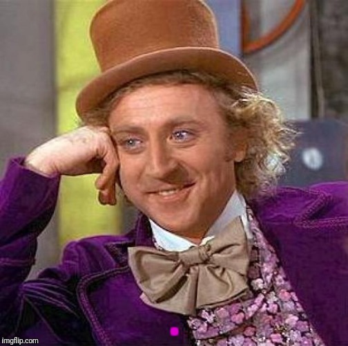 Creepy Condescending Wonka Meme | . | image tagged in memes,creepy condescending wonka | made w/ Imgflip meme maker