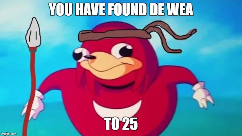 Bday knuckles | YOU HAVE FOUND DE WEA; TO 25 | image tagged in bday knuckles | made w/ Imgflip meme maker