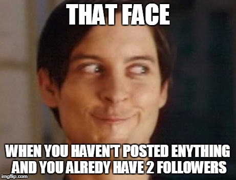 Spiderman Peter Parker Meme | THAT FACE; WHEN YOU HAVEN'T POSTED ENYTHING AND YOU ALREDY HAVE 2 FOLLOWERS | image tagged in memes,spiderman peter parker | made w/ Imgflip meme maker