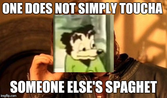 It is Hard okay... | ONE DOES NOT SIMPLY TOUCHA; SOMEONE ELSE'S SPAGHET | image tagged in memes,one does not simply | made w/ Imgflip meme maker