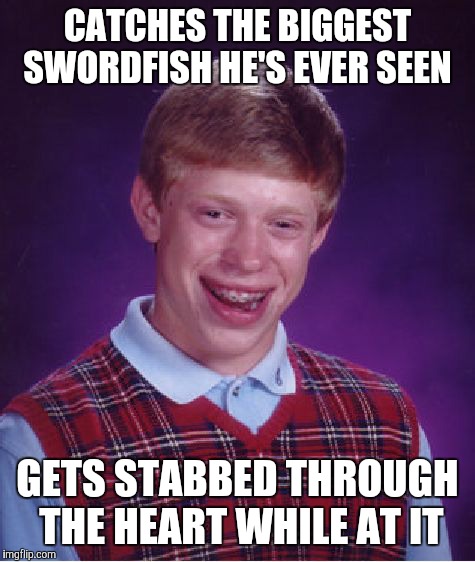 Bad Luck Brian Meme | CATCHES THE BIGGEST SWORDFISH HE'S EVER SEEN; GETS STABBED THROUGH THE HEART WHILE AT IT | image tagged in memes,bad luck brian | made w/ Imgflip meme maker