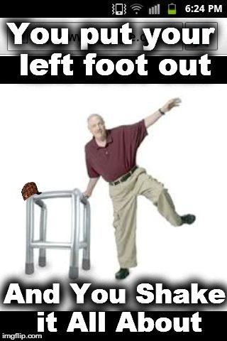 Zimmer frame parkour  | You put your left foot out; And You Shake it All About | image tagged in zimmer frame parkour,scumbag | made w/ Imgflip meme maker