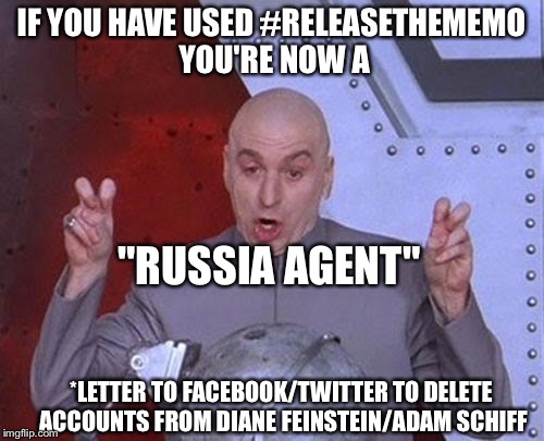 Dr Evil Laser Meme | IF YOU HAVE USED #RELEASETHEMEMO YOU'RE NOW A; "RUSSIA AGENT"; *LETTER TO FACEBOOK/TWITTER TO DELETE ACCOUNTS FROM DIANE FEINSTEIN/ADAM SCHIFF | image tagged in memes,dr evil laser | made w/ Imgflip meme maker