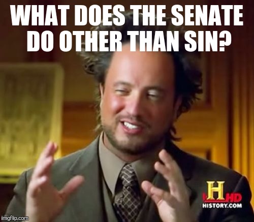 Ancient Aliens Meme | WHAT DOES THE SENATE DO OTHER THAN SIN? | image tagged in memes,ancient aliens | made w/ Imgflip meme maker